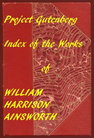 [Gutenberg 57683] • Index of the Project Gutenberg Works of William Harrison Ainsworth